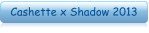 Cashette x Shadow 2013